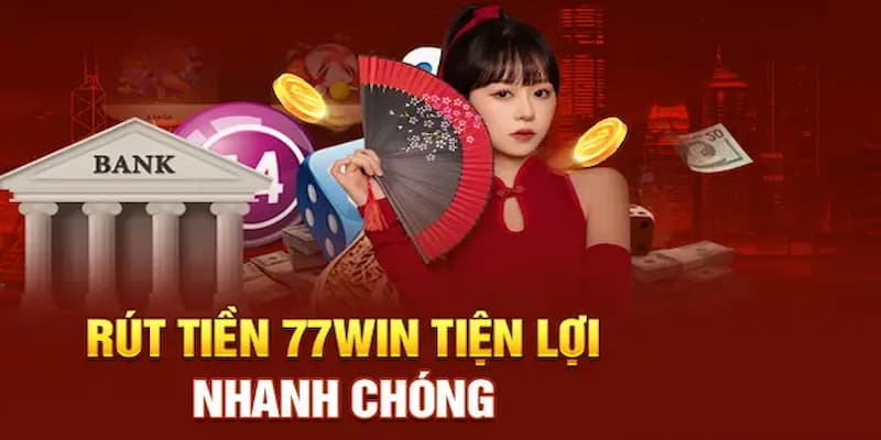 Bỏ túi quy trình rút tiền 77Win trong vòng 1 nốt nhạc