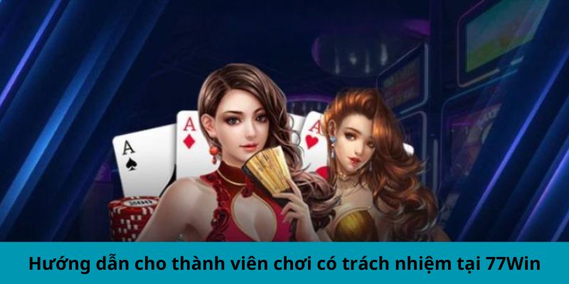 Hướng dẫn cho thành viên chơi có trách nhiệm tại 77Win